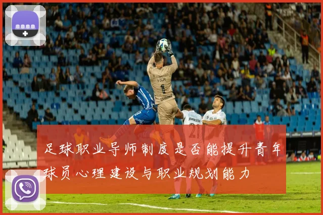 足球职业导师制度是否能提升青年球员心理建设与职业规划能力
