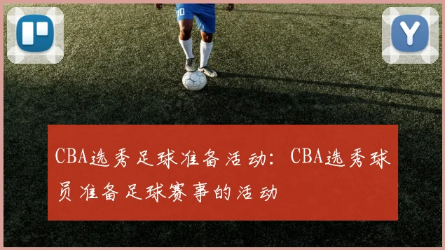 CBA选秀足球准备活动：CBA选秀球员准备足球赛事的活动